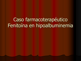 Caso farmacoterapéutico Fenitoína en hipoalbuminemia   Caso farmacocinético  Fenitoína en hipoalbuminemia   ST es un varón de 47 años y 60 kg, con nefritis glomerular.