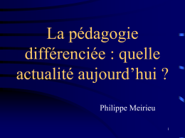 La pédagogie différenciée : quelle actualité aujourd’hui ? Philippe Meirieu Le paradoxe de l’école :  Un système qui assigne - de manière obligatoire - des.