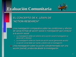 Evaluación Comunitaria EL CONCEPTO DE K. LEWIN DE “ACTION RESEARCH”   Una investigación comparativa sobre las condiciones y efectos de varias formas de acción social.