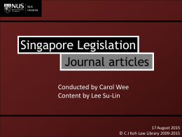 Singapore Legislation Journal articles Conducted by Carol Wee Content by Lee Su-Lin  17 August 2015 © C J Koh Law Library 2009-2015   No part of this.