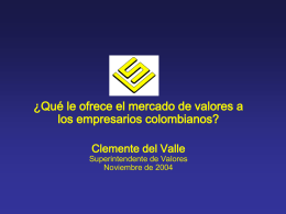 ¿Qué le ofrece el mercado de valores a los empresarios colombianos? Clemente del Valle  Superintendente de Valores Noviembre de 2004   La estructura financiera incide de manera importante.