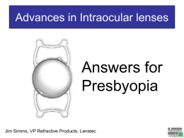 Advances in Intraocular lenses  Answers for Presbyopia Jim Simms, VP Refractive Products, Lenstec   Why Recommend an IOL for Presbyopia? ALL Clear Vision™ Near, Far and in-between   Cataract and.