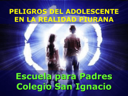 PELIGROS DEL ADOLESCENTE EN LA REALIDAD PIURANA  Escuela para Padres Colegio San Ignacio   Recuerden desconectar sus celulares.