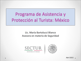 Programa de Asistencia y Protección al Turista: México Lic. María Bartolucci Blanco Asesora en materia de Seguridad  Abril 2015   Importancia de la Asistencia y Protección en.