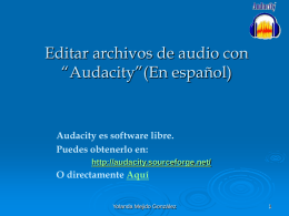 Editar archivos de audio con “Audacity”(En español)  Audacity es software libre. Puedes obtenerlo en: http://audacity.sourceforge.net/  O directamente Aquí Yolanda Mejido González.