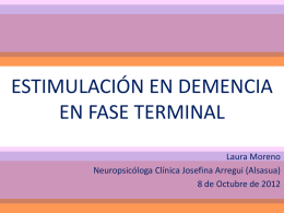 ESTIMULACIÓN EN DEMENCIA EN FASE TERMINAL Laura Moreno Neuropsicóloga Clínica Josefina Arregui (Alsasua) 8 de Octubre de 2012   FASE TERMINAL Es difícil de identificar al ser.