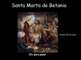 Santa Marta de Betania  Fiesta:29 de julio Marta es hermana de María y de Lázaro y vivía en Betania, pequeña población distante.