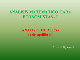 ANALISIS MATEMATICO PARA ECONOMISTAS - I  ANALISIS ESTATICO (o de equilibrio)  Econ. Luis Figueroa S.   EQUILIBRIO: Conjunto de variables escogidas e interrelacionadas, ajustadas de tal modo entre.