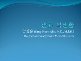 안상훈 (Sang-Hoon Ahn, M.D., M.P.H.) Hollywood Presbyterian Medical Center   암과 식생활  암의 약 35% 정도는 음식과 연관되어 발생  한국인과 미국 이민자의 대장암,