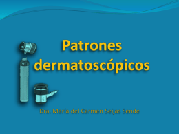 SUMARIO PATRONES DERMATOSCÓPICOS 1. Definición 2. Significado diagnóstico. 3. Ejemplos PATRONES DERMATOSCÓPIOS Se consideran como la valoración más completa de todas las características dermatoscópicas de una determinada lesión.