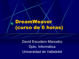 DreamWeaver (curso de 6 horas) David Escudero Mancebo Dpto. Informática Universidad de Valladolid SITIOS WEB El objetivo de Internet es difundir información que pueda ser accesible.