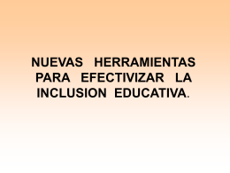 NUEVAS HERRAMIENTAS PARA EFECTIVIZAR LA INCLUSION EDUCATIVA. INCLUSION. La inclusión educativa se enmarca dentro del concepto de “Escuela para Todos” Responde a las necesidades de.