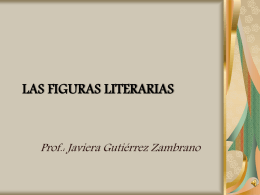 LAS FIGURAS LITERARIAS  Prof.: Javiera Gutiérrez Zambrano Las figuras literarias son estructuras gramaticales que poseen un valor estético cuya intención es “sensibilizar” una.