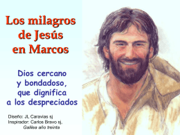 Los milagros de Jesús en Marcos Dios cercano y bondadoso, que dignifica a los despreciados Diseño: JL Caravias sj Inspirador: Carlos Bravo sj, Galilea año treinta   Jesús no tenía el.