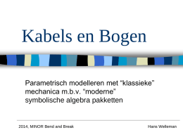 Kabels en Bogen Parametrisch modelleren met “klassieke” mechanica m.b.v. “moderne” symbolische algebra pakketten  2014, MINOR Bend and Break  Hans Welleman.