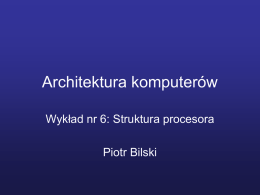 Architektura komputerów Wykład nr 6: Struktura procesora Piotr Bilski   Wewnętrzna struktura procesora ALU Znacznik stanu Rejestry Przesuwnik Ukł.