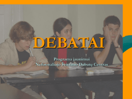 DEBATAI Programa jaunimui Neformaliojo Švietimo Debatų Centras   Kas yra debatai??? Politinės kampanijos?   TV diskusijų šou???   Derybos?   “Aš galiu klysti, o tu gali būti teisus, tačiau mūsų abiejų pastangų dėka mes.