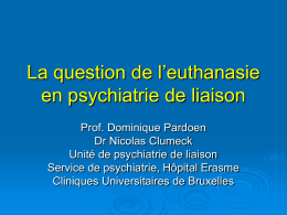 La question de l’euthanasie en psychiatrie de liaison Prof. Dominique Pardoen Dr Nicolas Clumeck Unité de psychiatrie de liaison Service de psychiatrie, Hôpital Erasme Cliniques Universitaires.