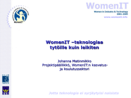 www.womenit.info  WomenIT –teknologiaa tytöille kuin leikiten Johanna Matinmikko Projektipäällikkö, WomenIT:n kasvatusja koulutussektori  Jotta teknologia ei syrjäytyisi naisista.