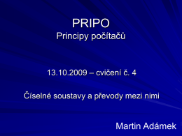 PRIPO Principy počítačů  13.10.2009 – cvičení č. 4 Číselné soustavy a převody mezi nimi  Martin Adámek   Organizační drobnosti  docházka  PRIPO, cvičení – Ing.