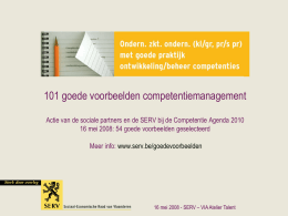 101 goede voorbeelden competentiemanagement Actie van de sociale partners en de SERV bij de Competentie Agenda 2010 16 mei 2008: 54 goede.