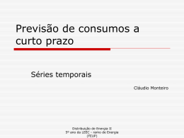 Previsão de consumos a curto prazo Séries temporais Cláudio Monteiro  Distribuição de Energia II 5º ano da LEEC - ramo de Energia (FEUP)   Séries temporais   Esta é a.