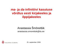 ma- ja da-infinitiivi kasutuse võrdlus eesti kirjakeeles ja õppijakeeles  Anastassia Šmõreitšik anastassia.smoreitsik@tlu.ee  25. september 2009