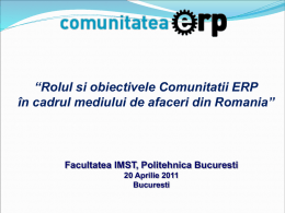 “Rolul si obiectivele Comunitatii ERP în cadrul mediului de afaceri din Romania”  Facultatea IMST, Politehnica Bucuresti 20 Aprilie 2011 Bucuresti   Agenda 1.