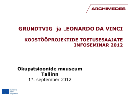GRUNDTVIG ja LEONARDO DA VINCI KOOSTÖÖPROJEKTIDE TOETUSESAAJATE INFOSEMINAR 2012  Okupatsioonide muuseum Tallinn 17. september 2012