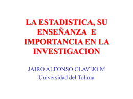 LA ESTADISTICA, SU ENSEÑANZA E IMPORTANCIA EN LA INVESTIGACION JAIRO ALFONSO CLAVIJO M Universidad del Tolima   DOS GRANDES TEMAS: • 1.