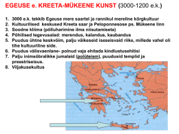 EGEUSE e. KREETA-MÜKEENE KUNST (3000-1200 e.k.) 1. 2. 3. 4. 5.  3000 e.k. tekkib Egeuse mere saartel ja rannikul mereline kõrgkultuur Kultuurilised keskused Kreeta saar ja Peloponnesose.