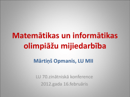 Matemātikas un informātikas olimpiāžu mijiedarbība Mārtiņš Opmanis, LU MII LU 70.zinātniskā konference 2012.gada 16.februāris.