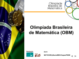 Olimpíada Brasileira de Matemática (OBM)  Realização  Apoio  MCTI/CNPq/Secis/MEC/Capes/FNDE Descrição  A Olimpíada Brasileira de Matemática (OBM), realizada pela Sociedade Brasileira de Matemática desde 1979, é uma competição dedicada.