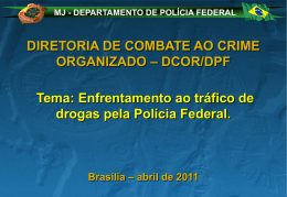 MJ - DEPARTAMENTO DE POLÍCIA FEDERAL  DIRETORIA DE COMBATE AO CRIME ORGANIZADO – DCOR/DPF Tema: Enfrentamento ao tráfico de drogas pela Polícia Federal.  Brasília –