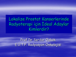 Lokalize Prostat Kanserlerinde Radyoterapi için İdeal Adaylar Kimlerdir? Prof Dr Serdar Özkök E.Ü.T.F. Radyasyon Onkolojisi.