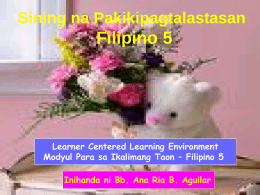Sining na Pakikipagtalastasan  Filipino 5  Learner Centered Learning Environment Modyul Para sa Ikalimang Taon – Filipino 5 Inihanda ni Bb.