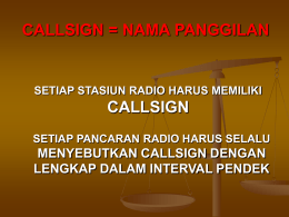 CALLSIGN = NAMA PANGGILAN  SETIAP STASIUN RADIO HARUS MEMILIKI  CALLSIGN SETIAP PANCARAN RADIO HARUS SELALU  MENYEBUTKAN CALLSIGN DENGAN LENGKAP DALAM INTERVAL PENDEK.