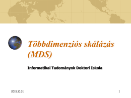 Többdimenziós skálázás (MDS) Informatikai Tudományok Doktori Iskola  2015.10.31.   Többdimenziós skálázás Multidimensional Scaling = MDS  Adott: egy olyan adatállomány, amelyet valamilyen megadott külső objektumokra (pl.