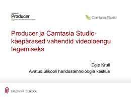 Producer ja Camtasia Studiokäepärased vahendid videoloengu tegemiseks Egle Krull Avatud ülikooli haridustehnoloogia keskus   Tehnilised nõuded arvutile  Windows 2000 Service Pack 3; Windows XP  Microsoft Office.