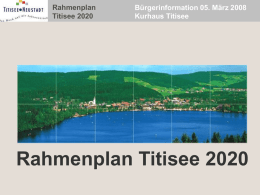 Rahmenplan Titisee 2020  Bürgerinformation 05. März 2008 Kurhaus Titisee  Rahmenplan Titisee 2020   Rahmenplan Titisee 2020  Bürgerinformation 05.