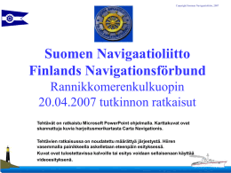 Copyright Suomen Navigaatioliitto, 2007  Suomen Navigaatioliitto Finlands Navigationsförbund Rannikkomerenkulkuopin 20.04.2007 tutkinnon ratkaisut Tehtävät on ratkaistu Microsoft PowerPoint ohjelmalla.