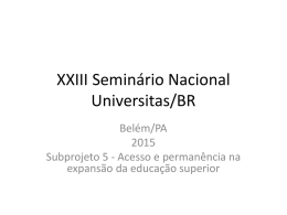 XXIII Seminário Nacional Universitas/BR Belém/PASubprojeto 5 - Acesso e permanência na expansão da educação superior   Discurso de inclusão • Partimos do pressuposto de que as.