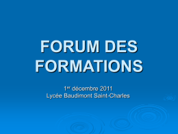 FORUM DES FORMATIONS 1er décembre 2011 Lycée Baudimont Saint-Charles     Ce diaporama a pour but d’aider les élèves à préparer le forum des formations.