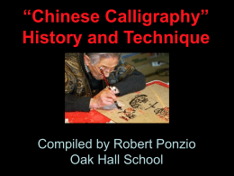 “Chinese Calligraphy” History and Technique  Compiled by Robert Ponzio Oak Hall School   Featuring: “The Art  of the Heart” A Lecture / Demonstration by Prof.