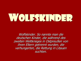 Wolfskinder Wolfskinder. So nannte man die deutschen Kinder, die während des zweiten Weltkrieges in Ostpreußen von ihren Eltern getrennt wurden, die verhungerten, die Rettung in.
