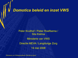 Domotica beleid en inzet VWS  Peter Kruithof / Pieter Roelfsema / Sita Kishna Ministerie van VWS  Directie MEVA / Langdurige Zorg 14 mei 2008 Ministerie van.