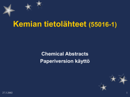 Kemian tietolähteet (55016-1)  Chemical Abstracts Paperiversion käyttö  27.3.2002   Chemical Abstracts           ”Maailman johtavin kemian alan tiedonlähde” Vuodesta 1907 lähtien kattaa kemian ja sitä sivuavat aihealueet,  esim.