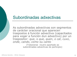 Subordinadas adxectivas As subordinadas adxectivas son segmentos de carácter oracional que aparecen traspostos á función adxectiva (capacitados para xogar a función dun adxectivo) por.