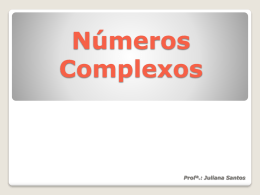 Números Complexos  Profª.: Juliana Santos   Conteúdo Programático •  Aula 1: Números complexos: uma abordagem histórica  Introdução aos números complexos  Forma algébrica dos números complexos   •  Aula 2: Os números.