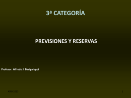 3ª CATEGORÍA  PREVISIONES Y RESERVAS  Profesor: Alfredo J. Bacigaluppi  AÑO 2013   PREVISIONES Y RESERVAS MARCO GENERAL  RESERVAS: No son partidas que se relacionen con la ganancia.